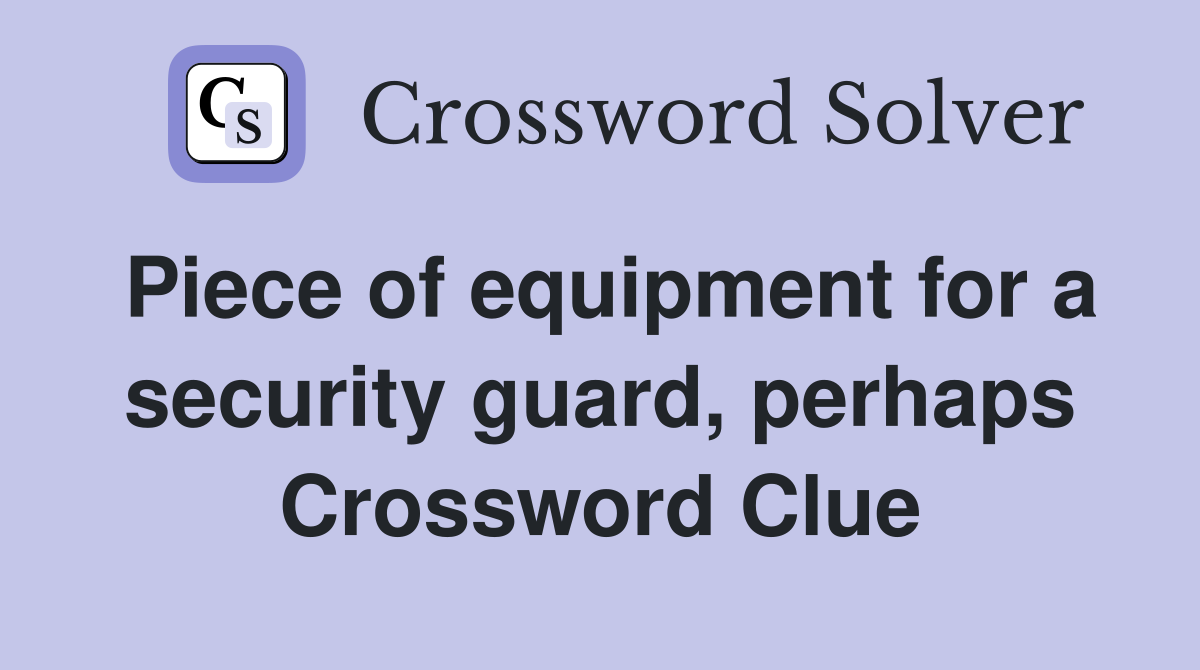 Piece of equipment for a security guard, perhaps Crossword Clue